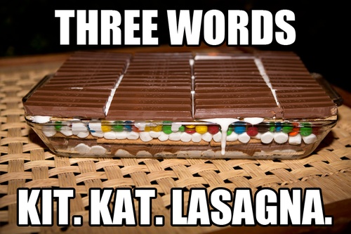 Three words: Kit Kat Lasagna in your newsfeed.