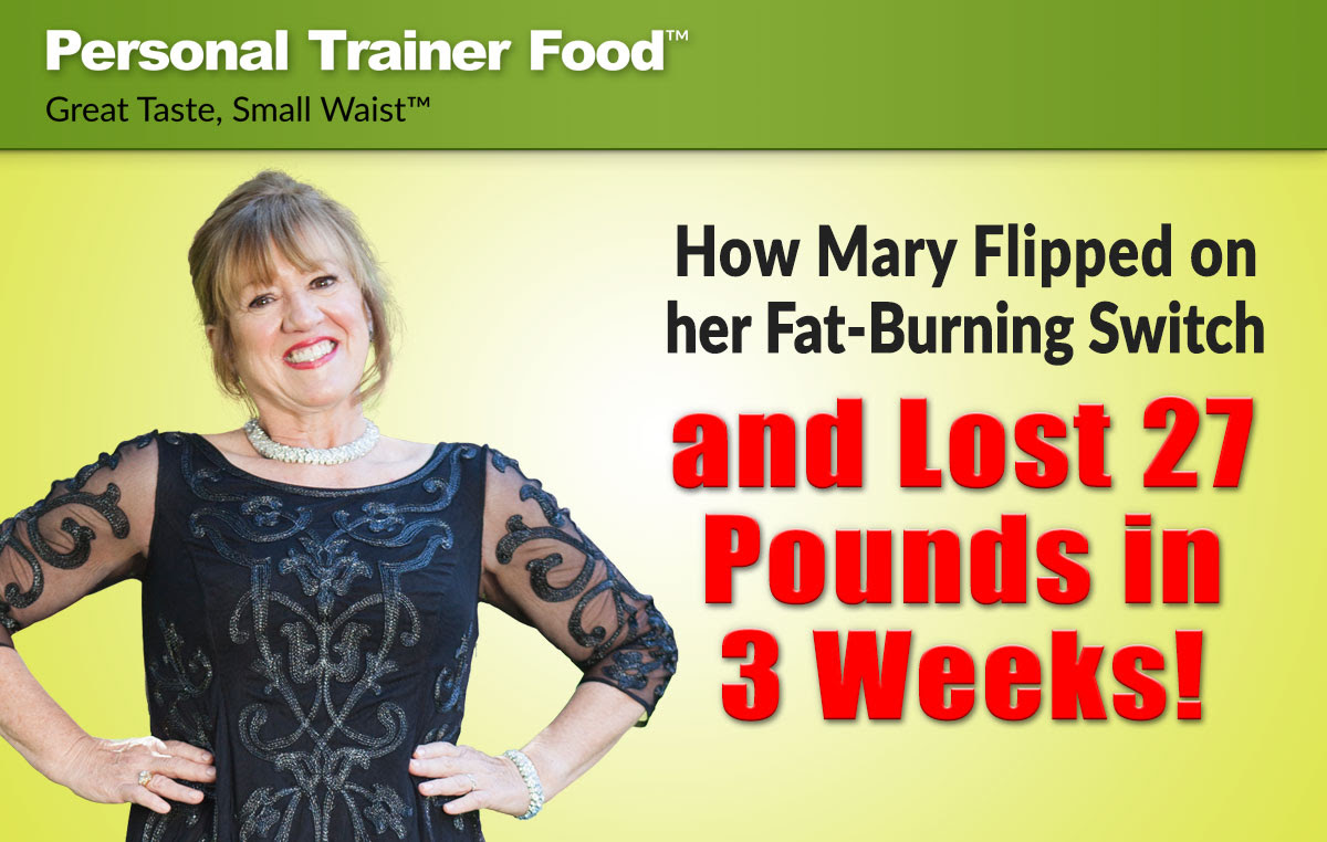 Find out how you can lose weight and shed pounds like Mary did with Personal Trainer Food.