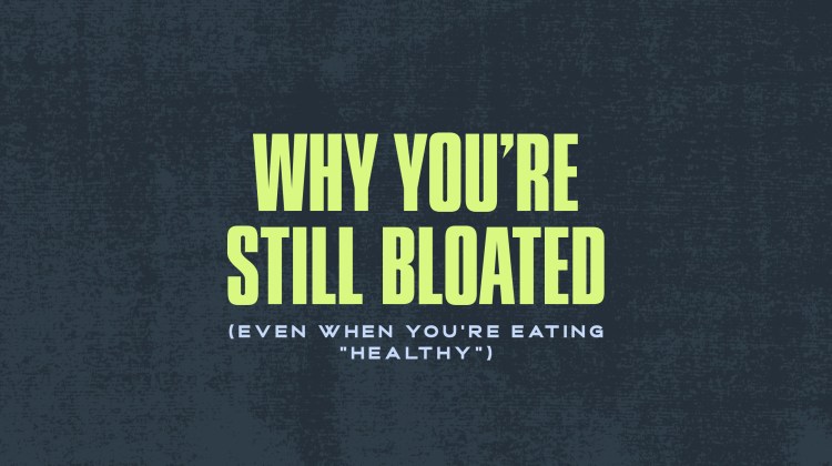 Why You’re Still Bloated (Even When You’re Eating “Healthy”)