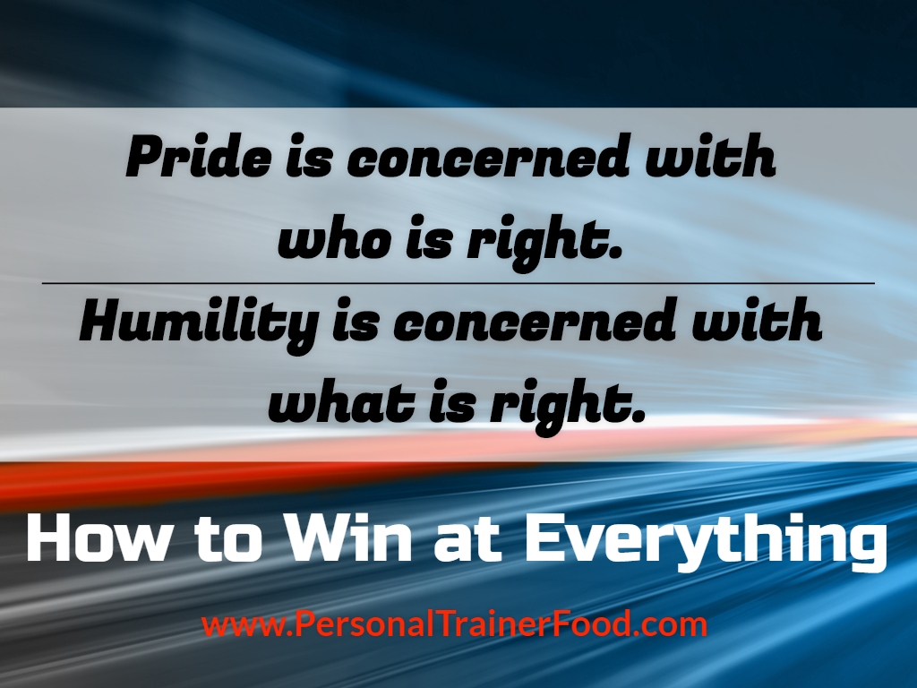 Pride is concerned with who is right. Humility is concerned with what is right. Get started today with the right way to lose weight and feel better, order Personal Trainer Food today.