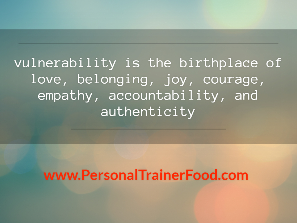 Vulnerability is the birthplace of love, belonging, joy, courage, empathy, accountability, and authenticity.