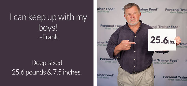 Frank, Personal Trainer Food Walk the Walk Challenger lost 25.6 pounds and can now keep up with his boys.