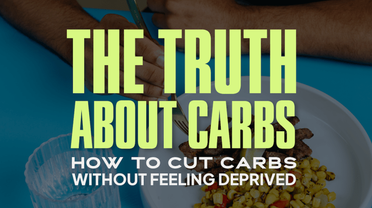 The Truth About Carbs: How to Cut Carbs Without Feeling Deprived