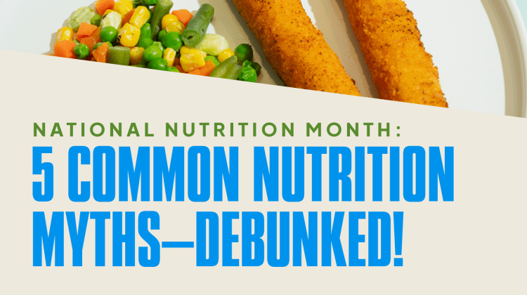 National Nutrition Month: 5 Common Nutrition Myths—Debunked!