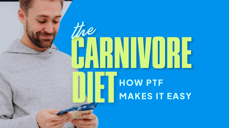 The Carnivore Diet: How PTF Makes It Easy