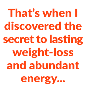 That's when I discovered the secret to rapid weight loss...